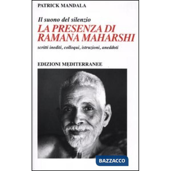 Presenza di Ramana Maharshi. Il suono del silenzio. Scritti inediti, colloqui, istruzioni, aneddoti (La)