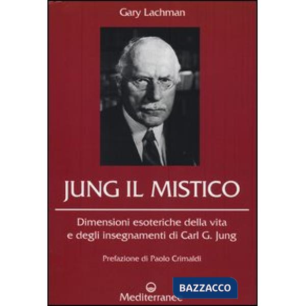 Jung il mistico. Dimensioni esoteriche della vita e degli insegnamenti di Carl G. Jung