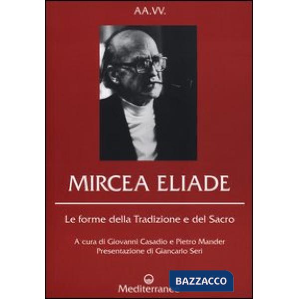 Mircea Eliade. Le forme della tradizione e del sacro