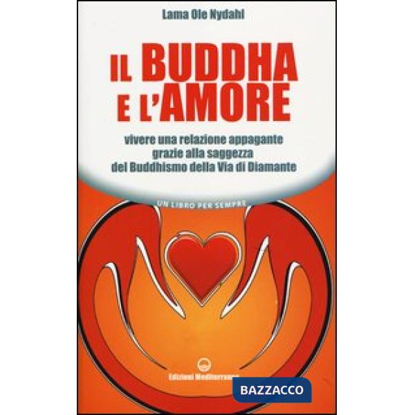 Buddha e l'amore. Vivere una relazione appagante grazie alla saggezza del buddhismo della via di diamante (Il)