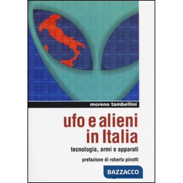 Ufo e alieni in Italia. Tecnologia, armi e apparati