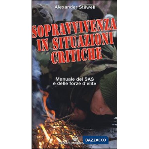 Sopravvivenza in situazioni critiche. Manuale dei SAS e delle forze d'élite. Ediz. illustrata