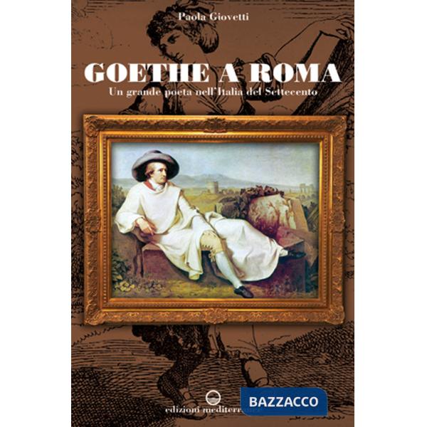 Goethe a Roma. Un grande poeta nell'Italia del Settecento