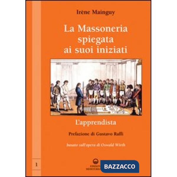 Massoneria spiegata ai suoi iniziati (La). Vol. 1: L'apprendista. Basato sull'opera di Oswald Wirth