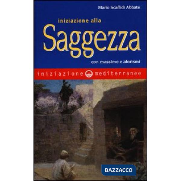 Iniziazione alla saggezza. Con massime e aforismi