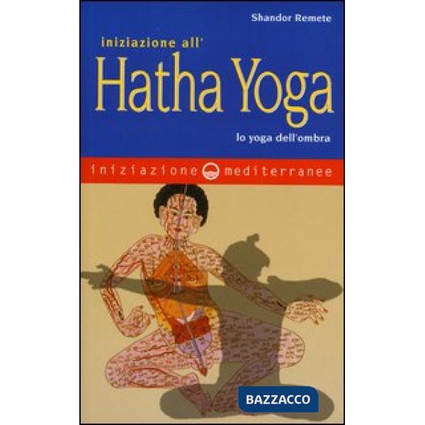 Iniziazione all'Hatha Yoga. Lo yoga dell'ombra