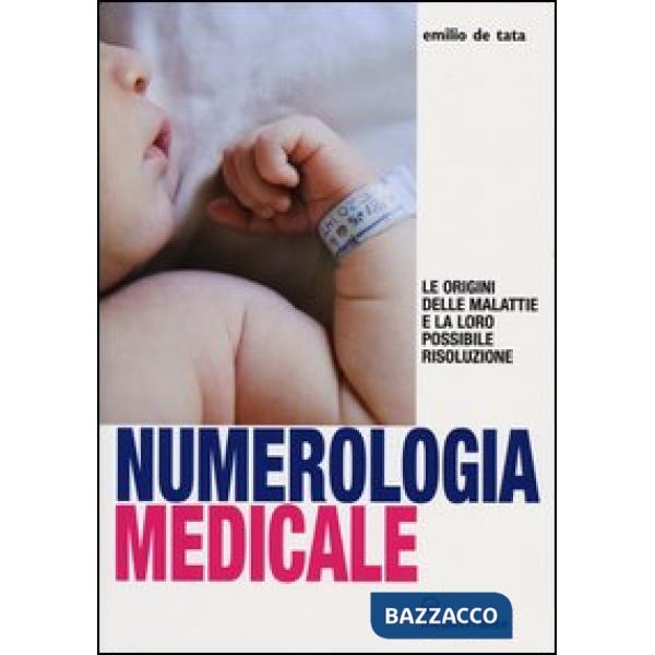 Numerologia medicale. Le origini delle malattie e la loro possibile risoluzione