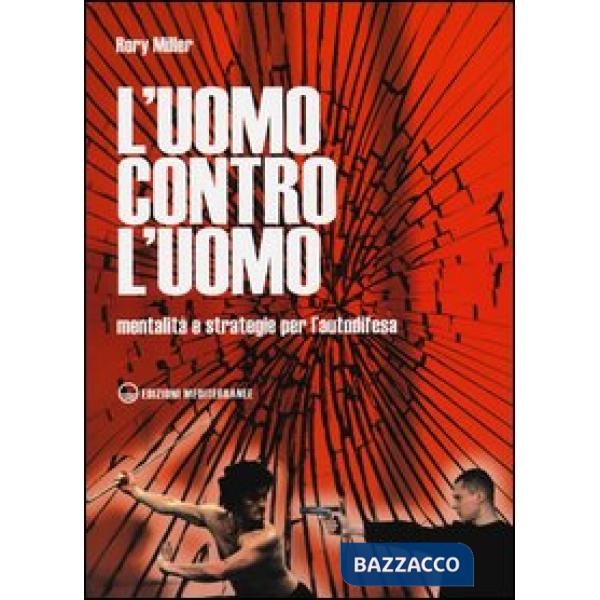 Uomo contro l'uomo. Mentalità e strategie per l'autodifesa (L')