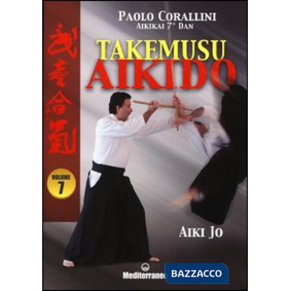 Takemusu aikido. Ediz. illustrata. Vol. 7: Aiki jo