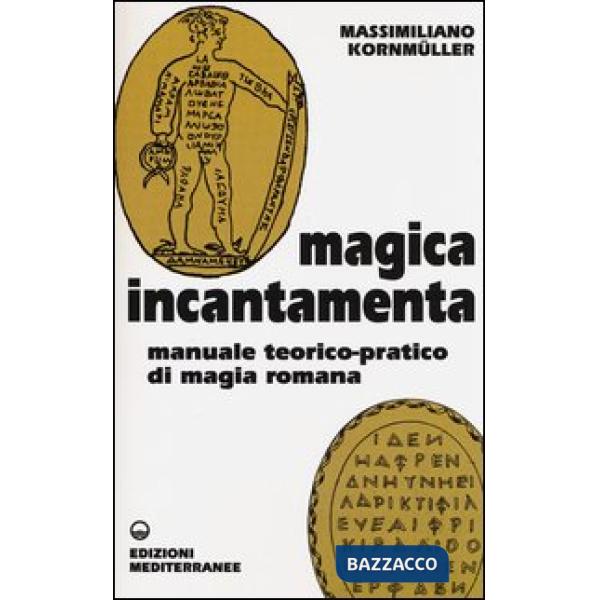 Magica incantamenta. Manuale teorico-pratico di magia romana
