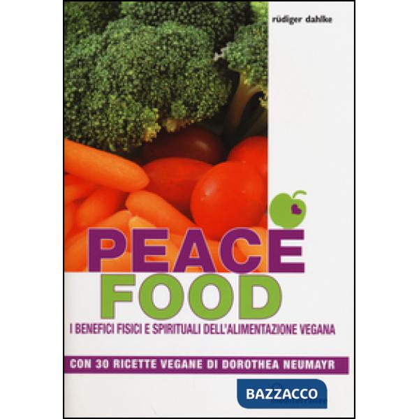 Peace food. I benefici fisici e spirituali dell'alimentazione vegana. Con 30 ricette di Dorothea Neumayr