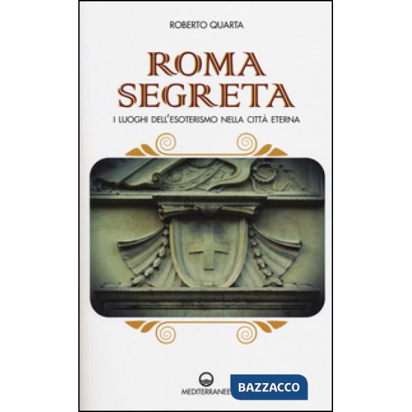 Roma segreta. I luoghi dell'esoterismo nella città eterna