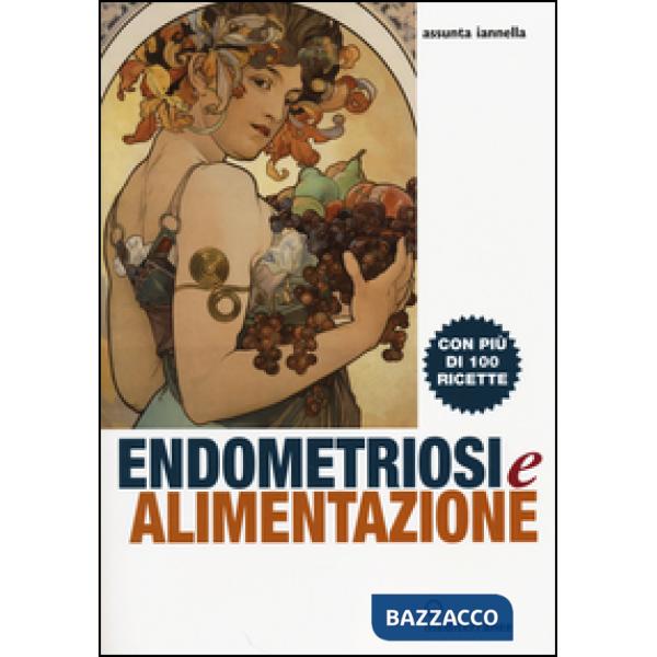 Endometriosi ed alimentazione. Con più di 100 ricette