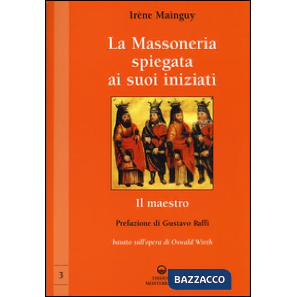 Massoneria spiegata ai suoi iniziati (La). Vol. 3: Il maestro. Basato sull'opera di Oswald Wirth