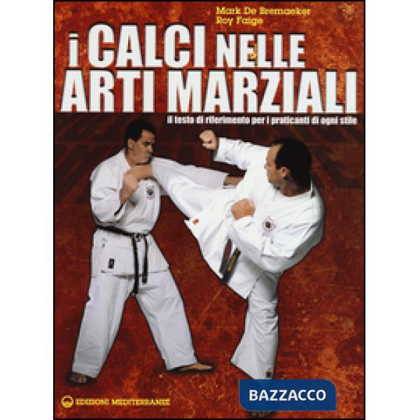 Calci nelle arti marziali. Il testo di riferimento per i praticanti di ogni stile (I)