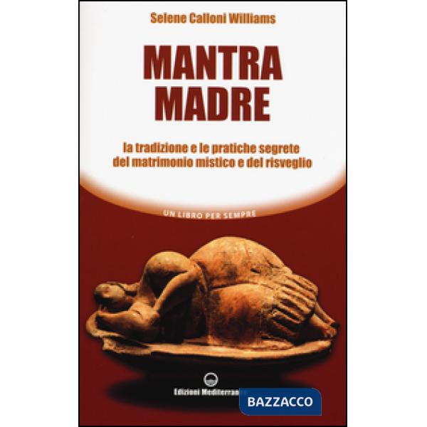 Mantra madre. Le tradizioni e le pratiche segrete del matrimonio mistico e del risveglio