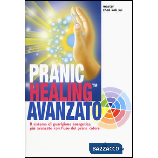 Pranic healing avanzato. Il sistema di guarigione energetica più avanzato con l'uso del prana colore