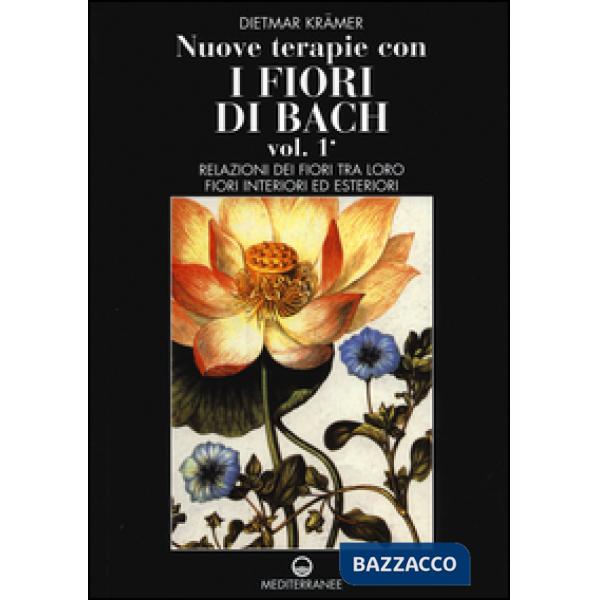 Nuove terapie con i fiori di Bach. Vol. 1: Relazioni dei fiori tra loro. Fiori interiori ed esteriori