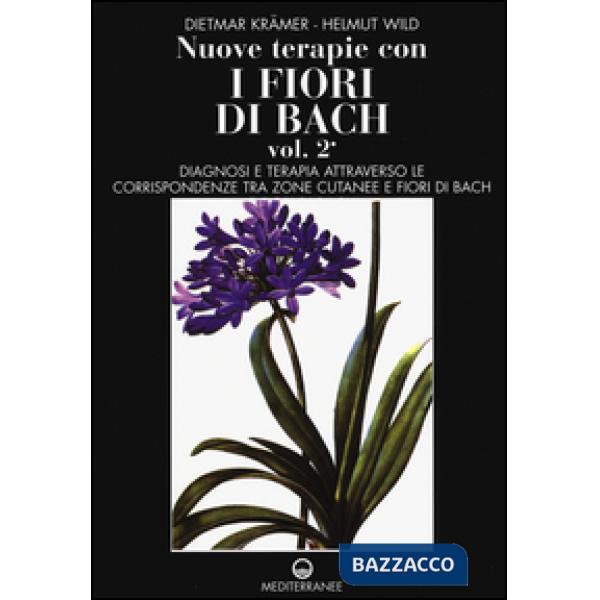 Nuove terapie con i fiori di Bach. Vol. 2: Diagnosi e terapia attraverso le corrispondenze tra zone cutanee e fiori di Bach