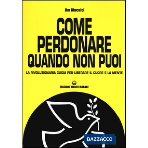Come perdonare quando non puoi. La rivoluzionaria guida per liberare il cuore e la mente
