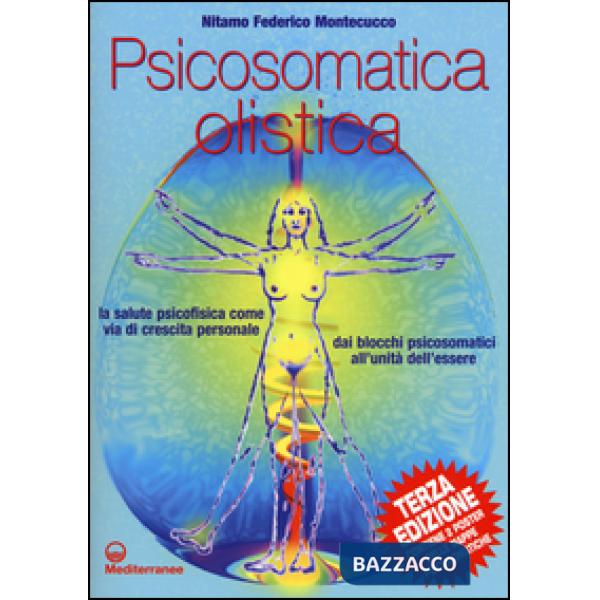 Psicosomatica olistica. La salute psicofisica come via di crescita personale. Dai blocchi psicosomatici all'unità dell'essere. C