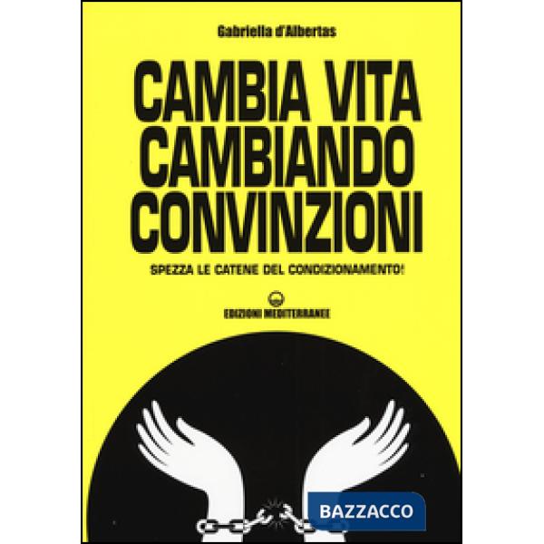 Cambia la vita cambiando convinzioni. Spezza le catene del condizionamento!