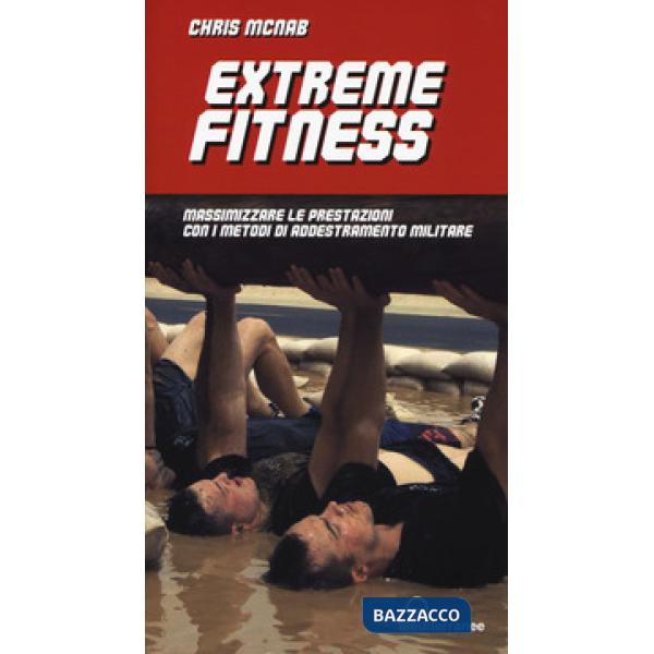 Extreme fitness. Massimizzare le prestazioni con i metodi di addestramento militare