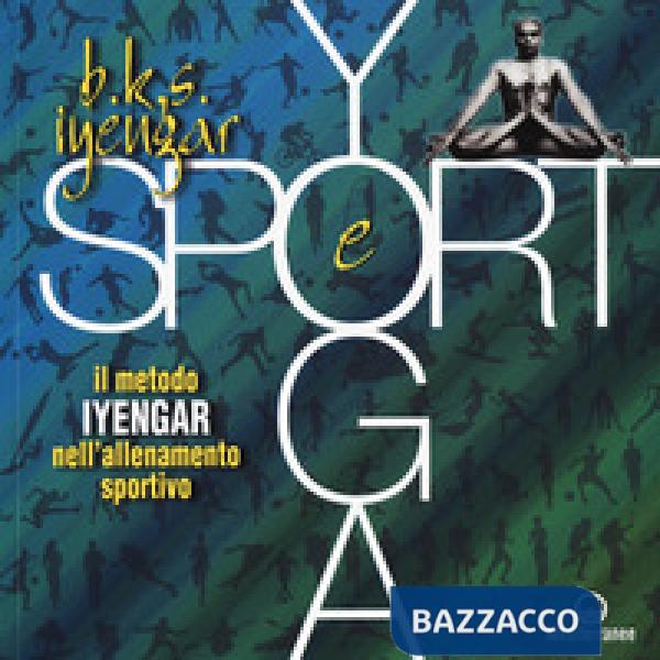 Yoga e sport. Il metodo Iyengar nell'allenamento sportivo. Ediz. a colori