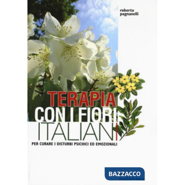 Terapia con i fiori italiani. Per curare i disturbi psichici ed emozionali