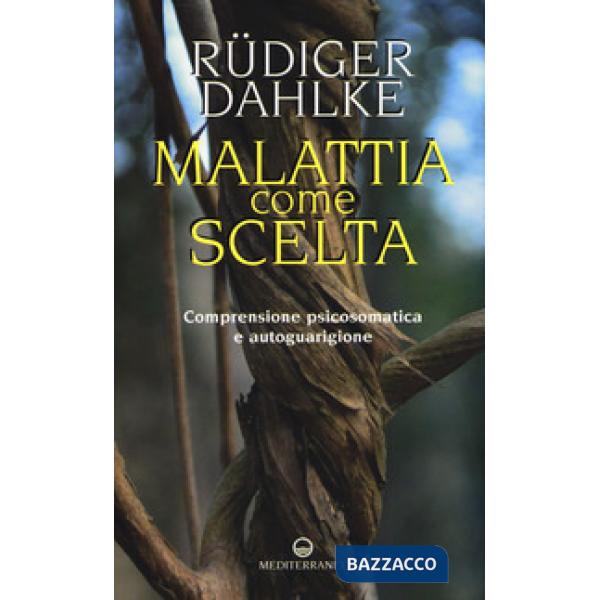 Malattia come scelta. Comprensione psicosomatica e autoguarigione