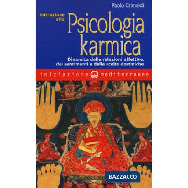 Iniziazione alla psicologia karmica. Dinamica delle relazioni affettive dei sentimenti e delle scelte destiniche