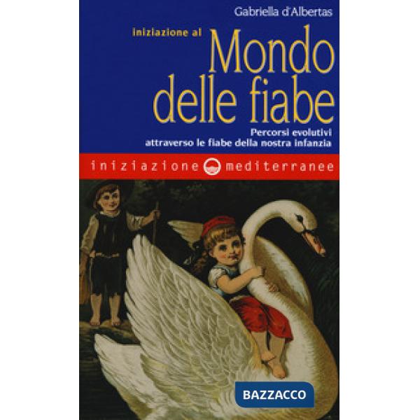 Iniziazione al mondo delle fiabe. Percorsi evolutivi attraverso le fiabe della nostra infanzia