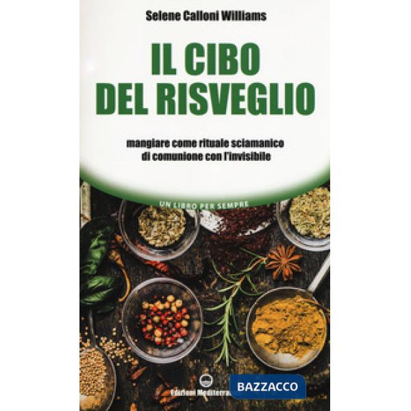 Cibo del risveglio. Mangiare come rituale sciamanico di comunione con l'invisibile (Il)