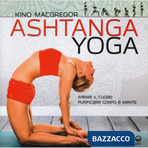 Ashtanga yoga. Aprire il cuore, purificare corpo e mente