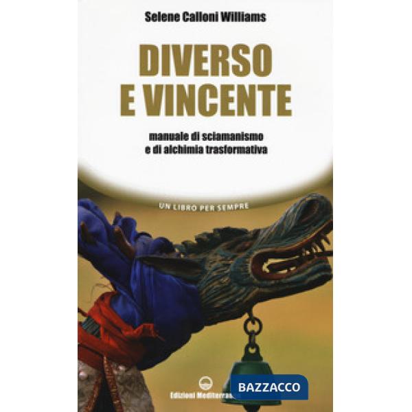 Diverso e vincente. Manuale di sciamanismo e di alchimia trasformativa