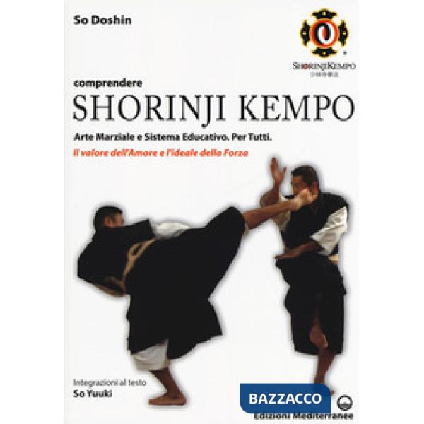 Comprendere Shorinji Kempo. Arte marziale e sistema educativo. Per tutti. Il valore dell'amore e l'ideale della forza