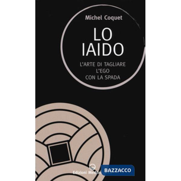 Iaido. L'arte di tagliare l'ego con la spada (Lo)
