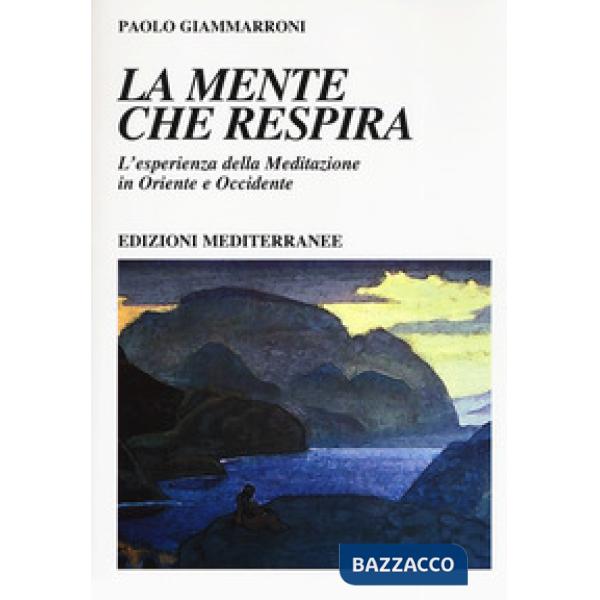 Mente che respira. L'esperienza della meditazione in Oriente e Occidente (La)