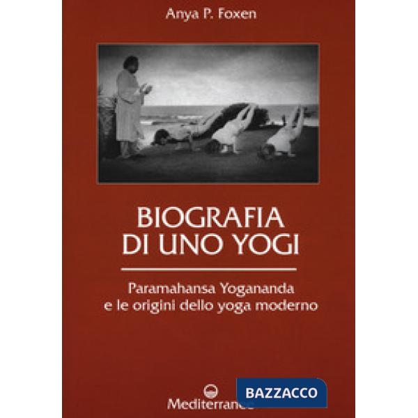 Biografia di uno yogi. Paramahansa Yogananda e le origini dello yoga moderno