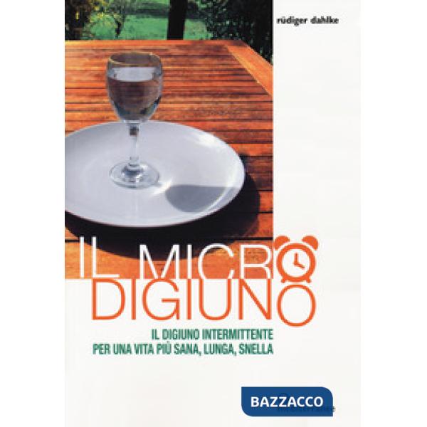 Micro-digiuno. Il digiuno intermittente per una vita più sana, lunga, snella (Il)