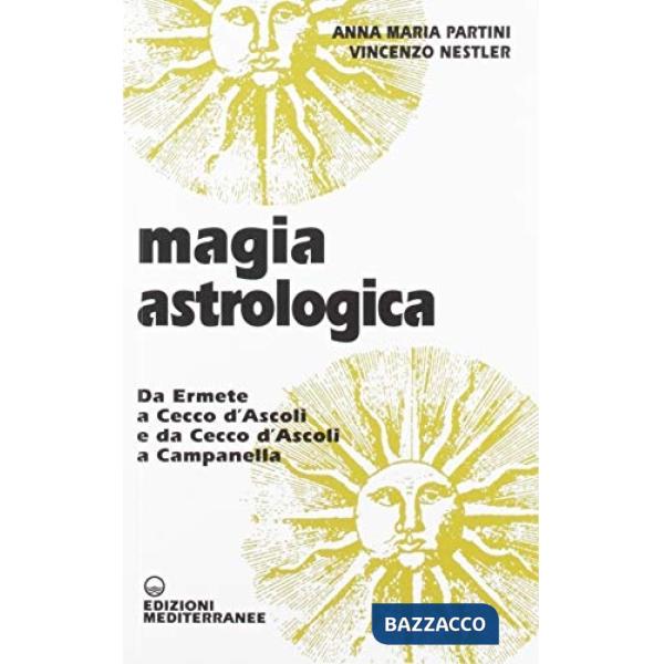 Magia astrologica. Da Ermete a Cecco d'Ascoli e a Campanella
