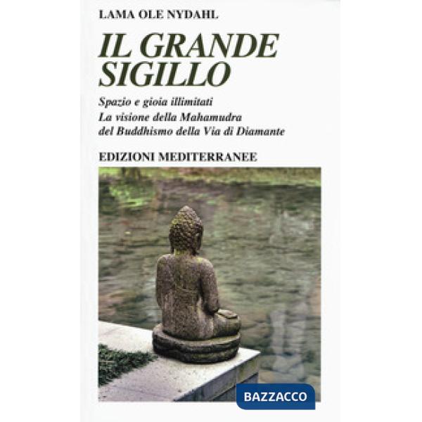 Grande sigillo. Spazio e gioia illimitati. La visione della Mahamudra del buddhismo della Via di Diamante (Il)