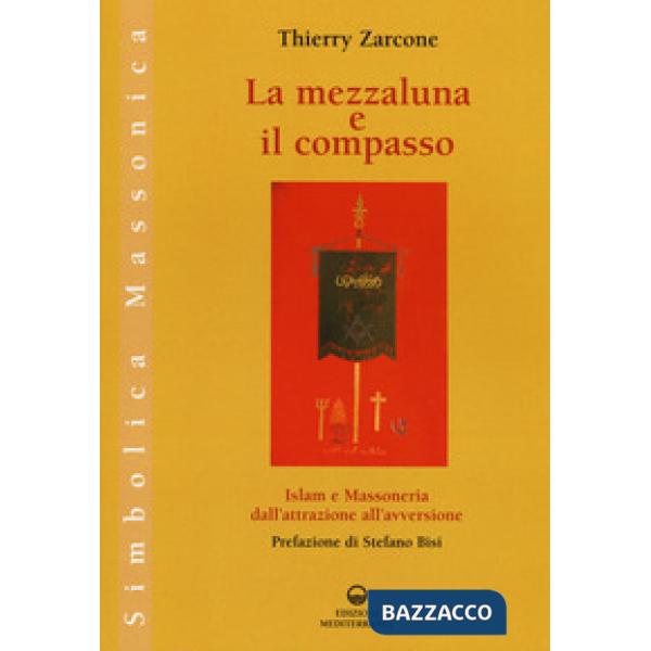 Mezzaluna e il compasso. Islam e massoneria, dall'attrazione all'avversione (La)