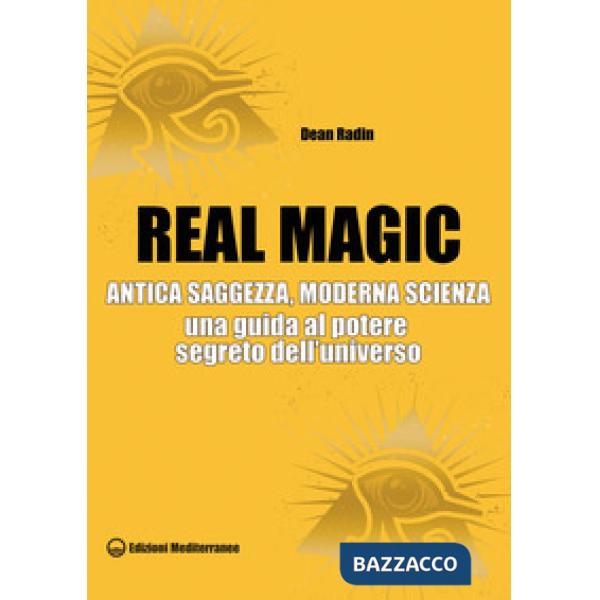 Real magic. Antica saggezza, moderna scienza. Una guida al potere segreto dell'universo