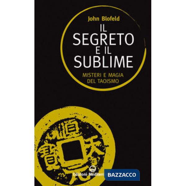 Segreto e il sublime. Misteri e magia del taoismo (Il)