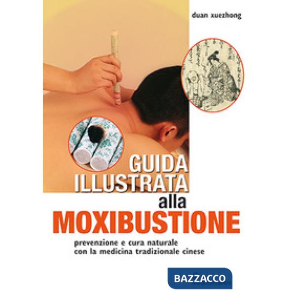 Guida illustrata alla moxibustione. Prevenzione e cura naturale con la medicina tradizionale cinese