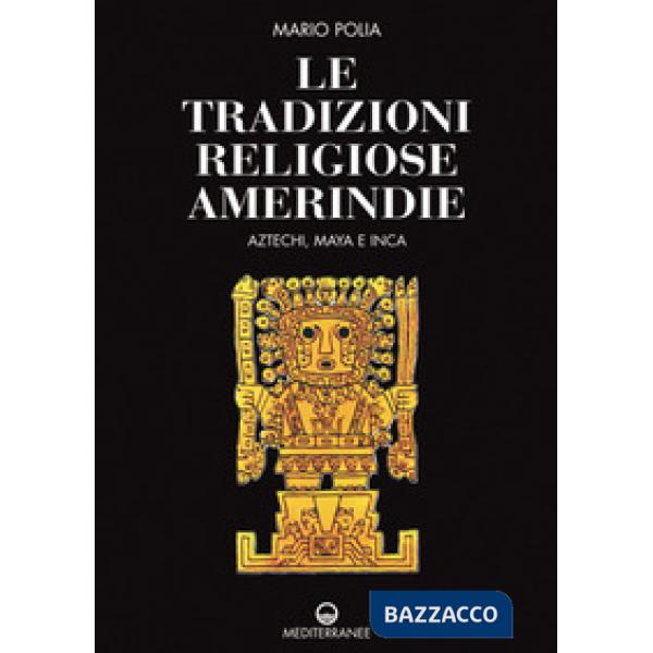 Tradizioni religiose amerindie. Aztechi, Maya e Inca (Le)