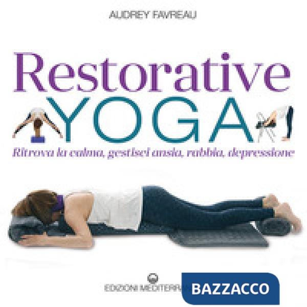 Restorative yoga. Ritrova la calma, gestisci ansia, rabbia, depressione