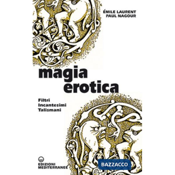 Magia erotica. Filtri, incantesimi, talismani