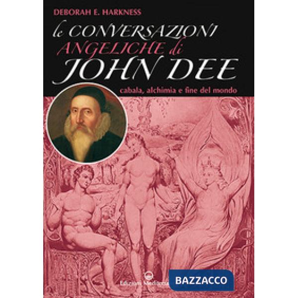 Conversazioni angeliche di John Dee. Cabala, alchimia e fine del mondo (Le)